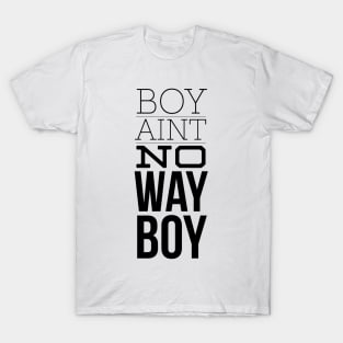 Boy ain't no way (blk text) T-Shirt